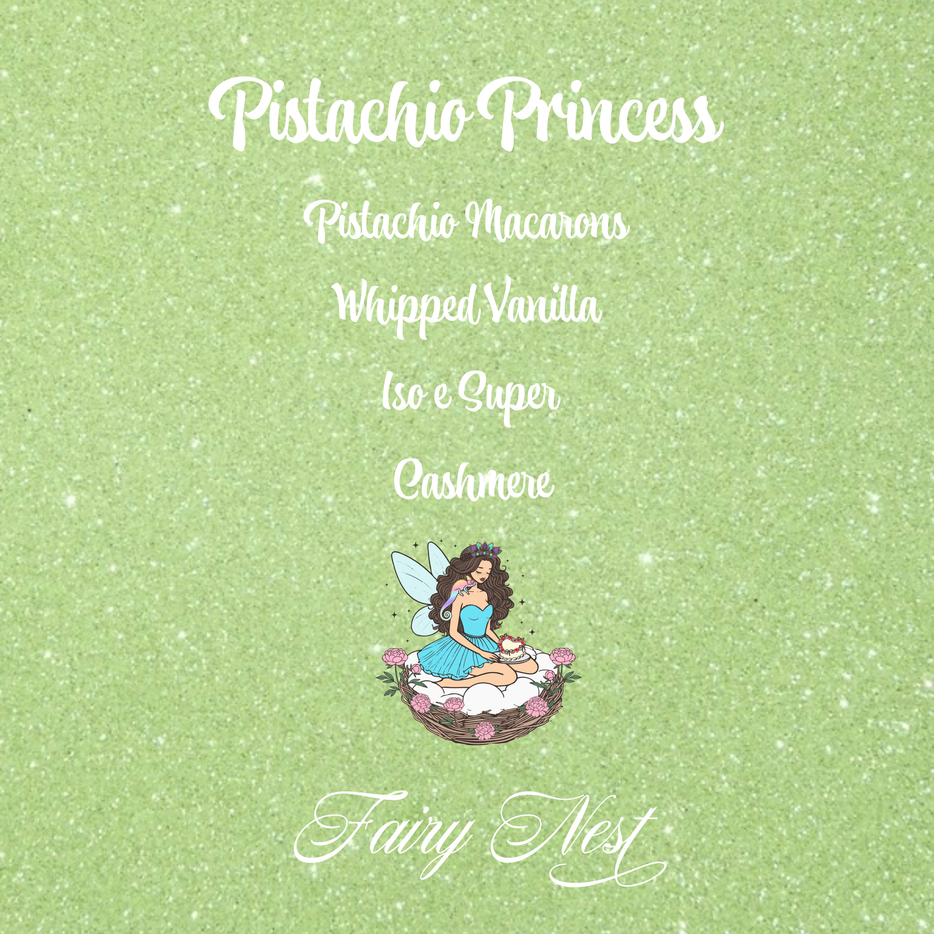 Pistachio Princess label artwork with sparkly light green background. Pistachio Princess and notes in white text. Notes: Pistachio Macarons, whipped vanilla, iso e super, cashmere. Fairy Nest logo (fairy in nest with peonies, chameleon on shoulder, and crown). 